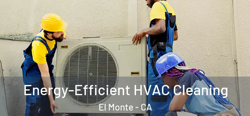  Energy-Efficient HVAC Cleaning El Monte - CA