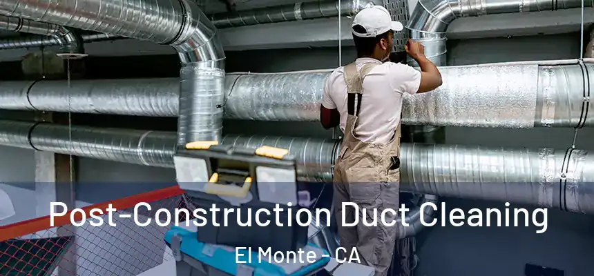  Post-Construction Duct Cleaning El Monte - CA