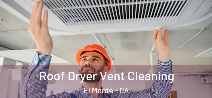  Roof Dryer Vent Cleaning El Monte - CA